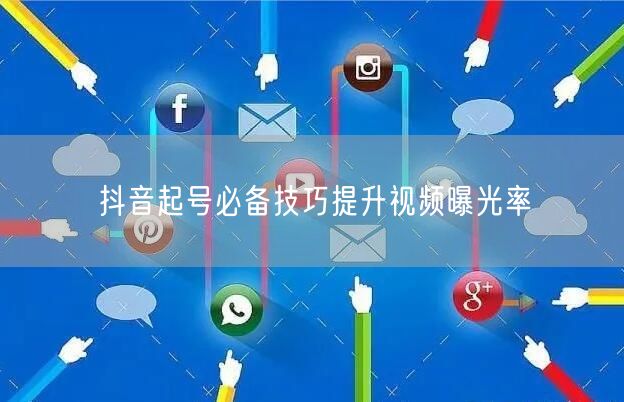 抖音起号必备技巧提升视频曝光率