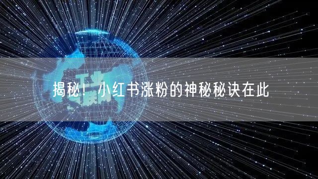 揭秘！小红书涨粉的神秘秘诀在此