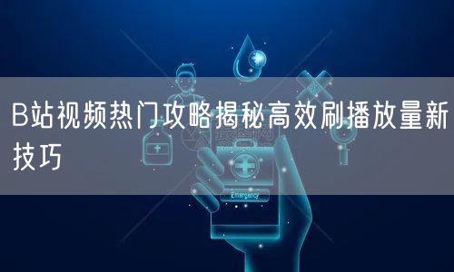 B站视频热门攻略揭秘高效刷播放量新技巧