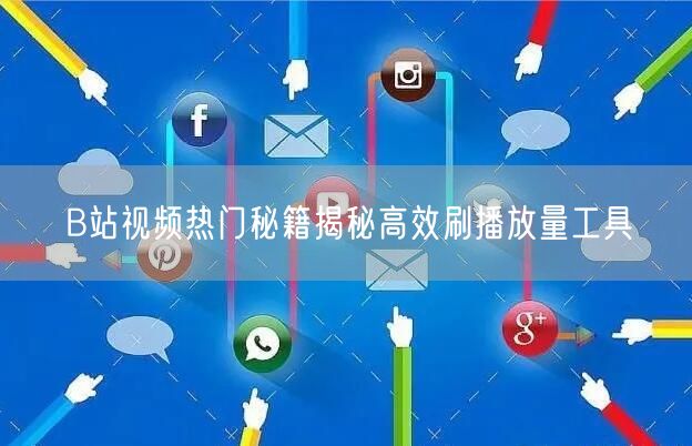 B站视频热门秘籍揭秘高效刷播放量工具