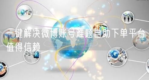 一键解决微博账号难题自助下单平台值得信赖