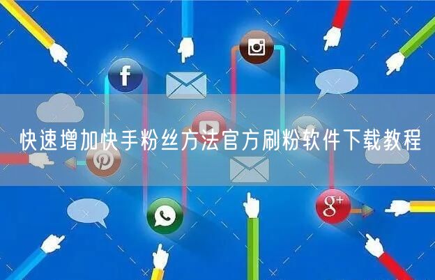 快速增加快手粉丝方法官方刷粉软件下载教程