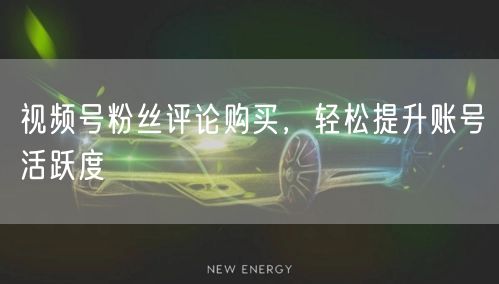 视频号粉丝评论购买,轻松提升账号活跃度